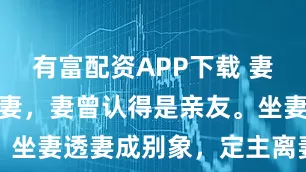 有富配资APP下载 妻带三合及坐妻，妻曾认得是亲友。坐妻透妻成别象，定主离妻再娶妻
