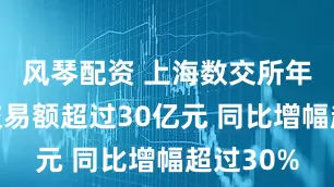 风琴配资 上海数交所年内数据交易额超过30亿元 同比增幅超过30%